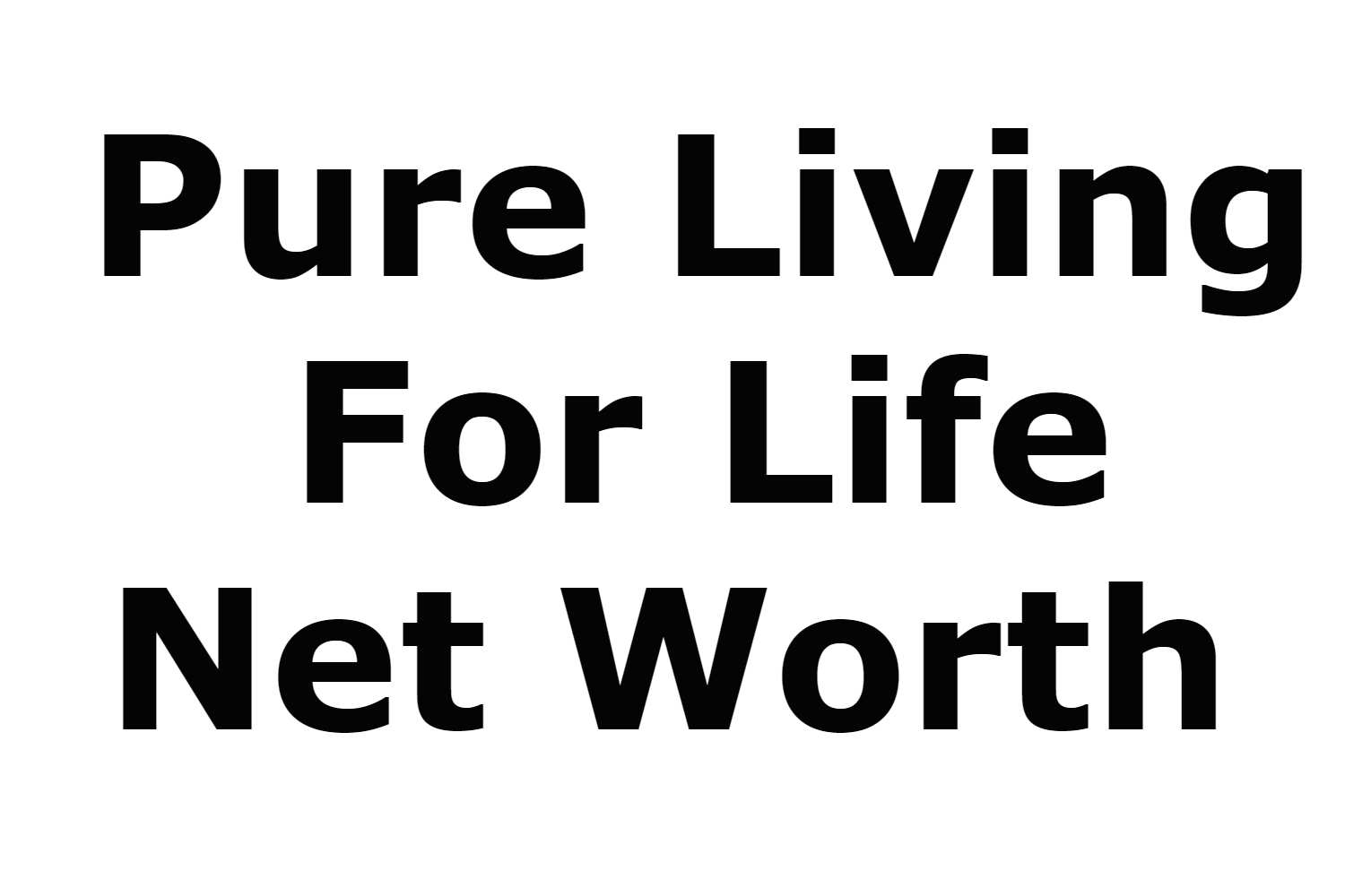 Pure Living For Life Net Worth 2022