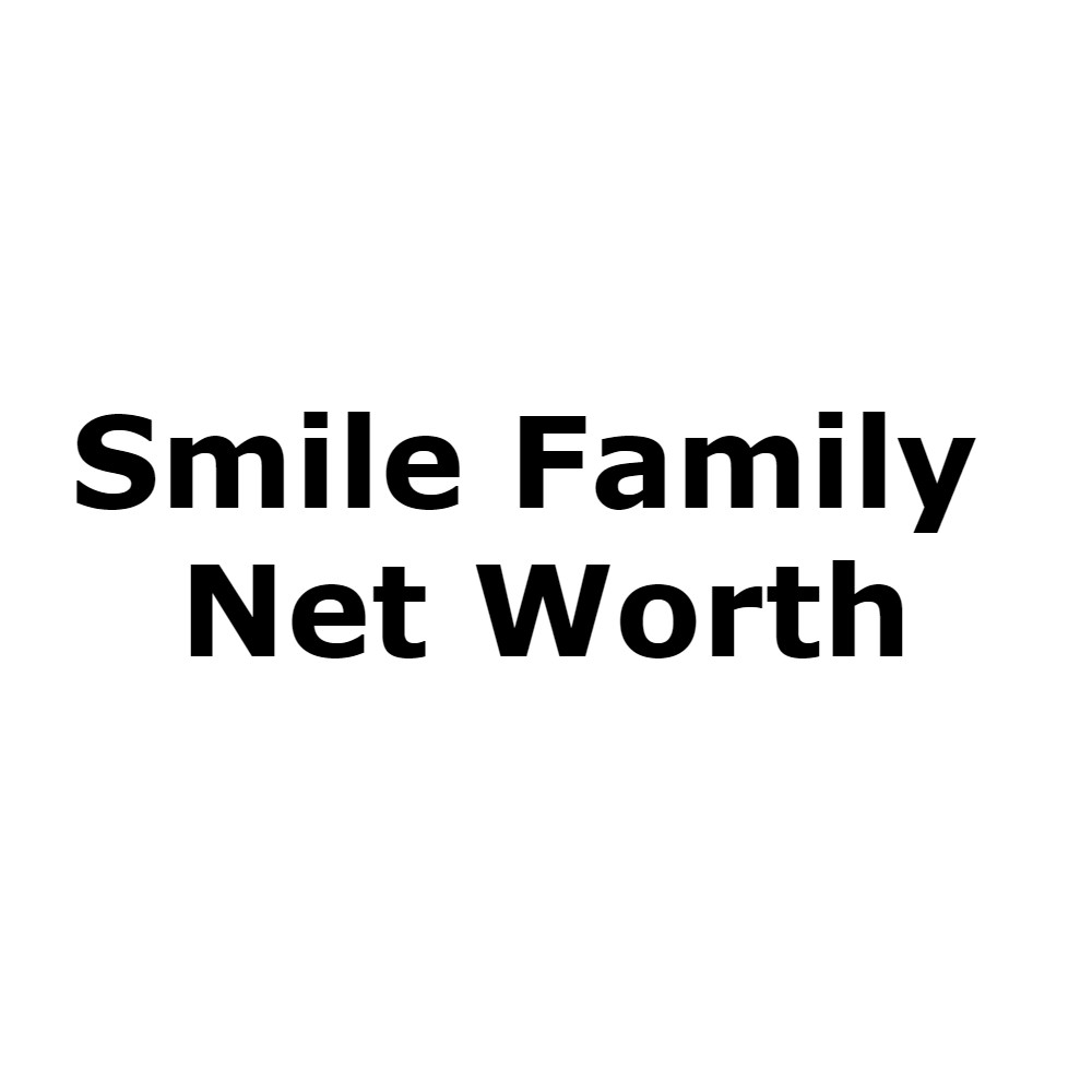 Smile Family Net Worth 2022