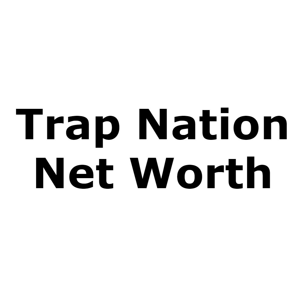 Trap Nation Net Worth 2022