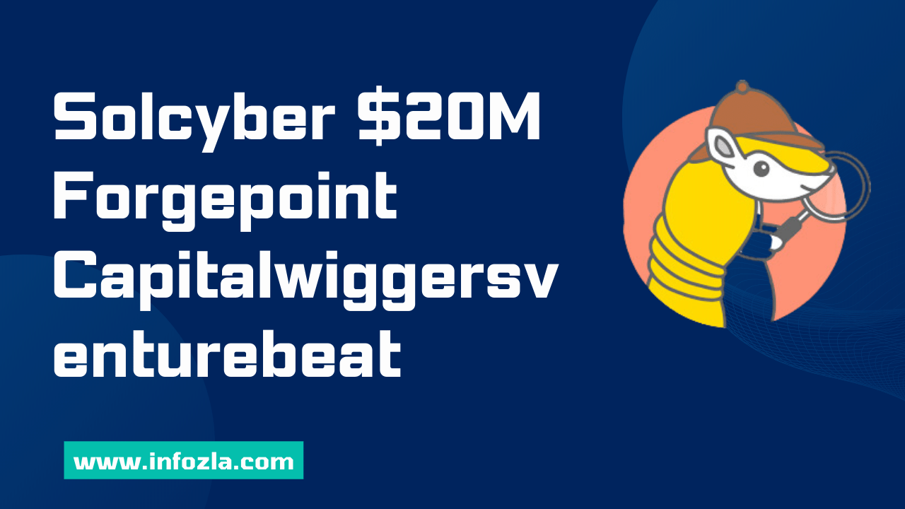Solcyber $20M Forgepoint Capitalwiggersventurebeat